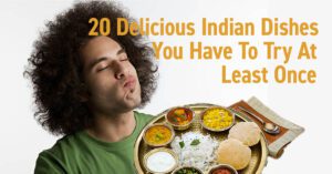 20 Delicious Indian Dishes You Have To Try At Least Once