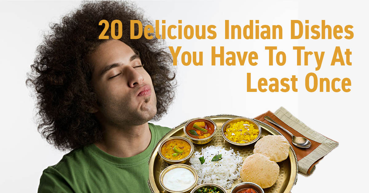 20 Delicious Indian Dishes You Have To Try At Least Once 